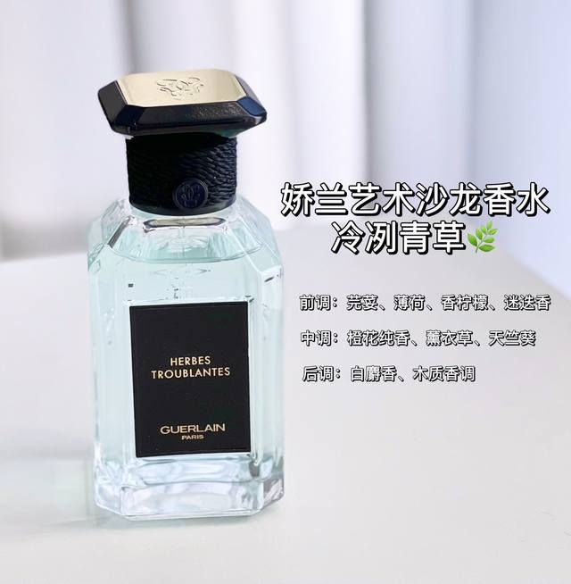原单品质 Guerlain 艺术沙龙香水系列 1 冷冽青草 主要成分：香柠檬、白麝香、新鲜绿草、野草、伴随着令人悸动的麝香！冷冽青草让人联想起假日，温柔、平静，
